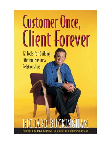 Customer Once Client Forever 12 Tools For Building Lifetime Business Relationships Richard Buckingham