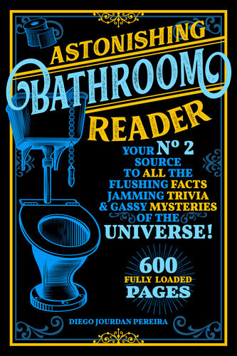 Astonishing Bathroom Reader Your No2 Source To All The Flushing Facts Jamming Trivia Gassy Mysteries Of The Universe Diego Jourdan Pereira