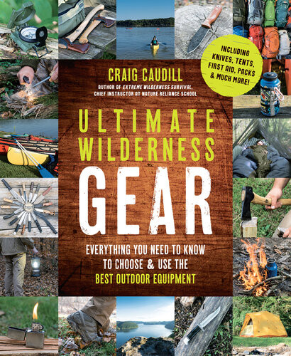 Ultimate Wilderness Gear Everything You Need To Know To Choose And Use The Best Outdoor Equipment Craig Caudill
