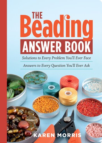 The Beading Answer Book Solutions To Every Problem Youll Ever Face Answers To Every Question Youll Ever Ask Karen Morris