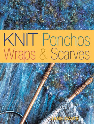 Knit Ponchos Wraps Scarves Create 40 Quick And Contemporary Accessories Jane Davis