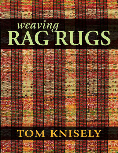 Weaving Rag Rugs New Approaches In Traditional Rag Weaving Tom Knisely