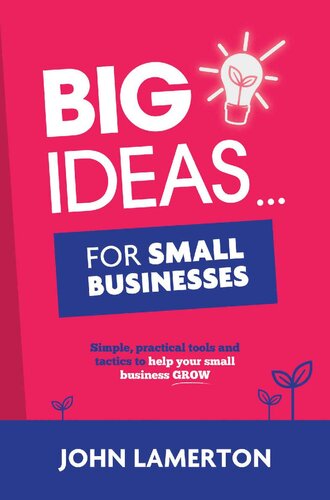 Big Ideas For Small Businesses Simple Practical Tools And Tactics To Help Your Small Business Grow John Lamerton