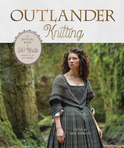 Outlander Knitting The Official Book Of 20 Knits Inspired By The Hit Series 1st Edition Kate Atherley Ed