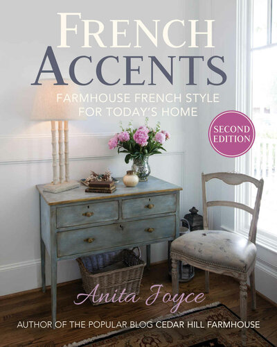 French Accents Farmhouse French Style For Todays Home Anita Joyce