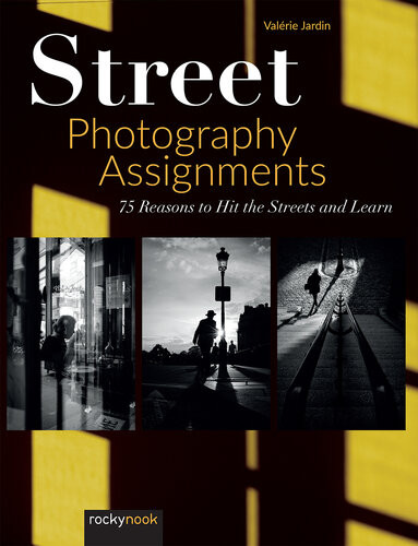 Street Photography Assignments 75 Reasons To Hit The Streets And Learn 1st Valrie Jardin