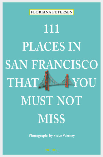 111 Places In San Francisco That You Must Not Miss 4th Edition Floriana Petersen