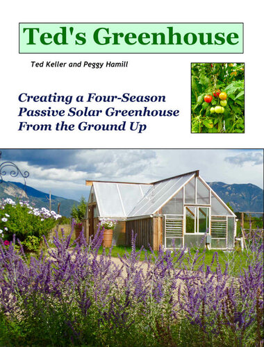 Teds Greenhouse Creating A Fourseason Passive Solar Greenhouse From The Ground Up Ted Keller