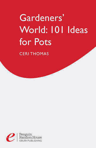 Gardeners World 101 Ideas For Pots Foolproof Recipes For Yearround Colour Ceri Thomas