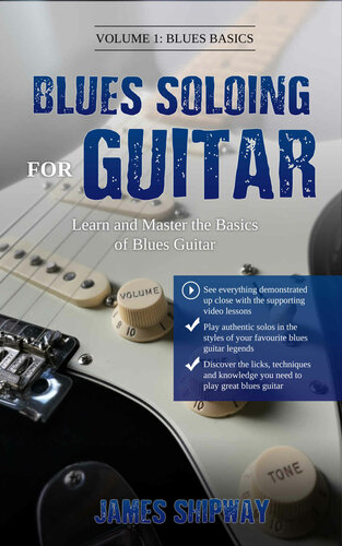 Blues Soloing For Guitar Learn And Master The Basics Of Blues Guitar Volume 1 Blues Basics James Shipway