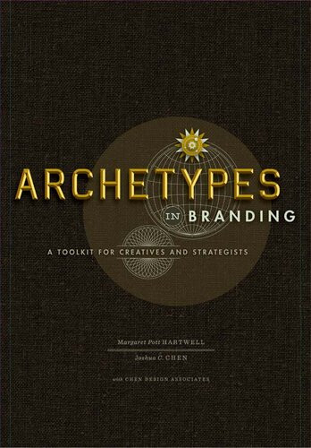 Archetypes In Branding A Toolkit For Creatives And Strategists Joshua C Chen Margaret Hartwell