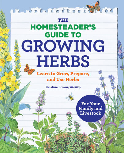 The Homesteaders Guide To Growing Herbs Learn To Grow Prepare And Use Herbs Kristine Brown Rh Ahg
