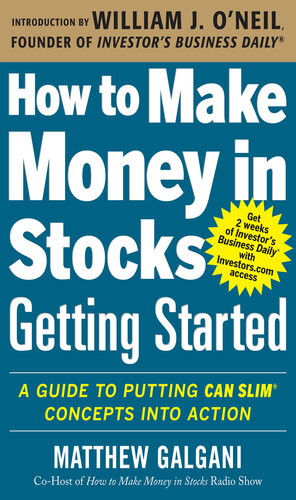 How To Make Money In Stocks Getting Started A Guide To Putting Can Slim Concepts Into Action Matthew Galgani
