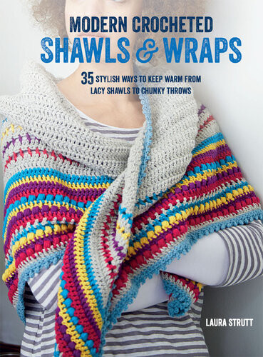 Modern Crocheted Shawls Wraps 35 Stylish Ways To Keep Warm From Lacy Shawls To Chunky Wraps Laura Strutt