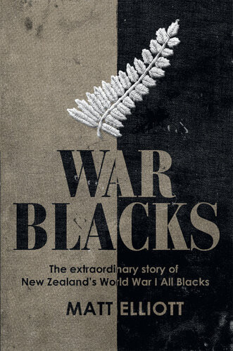 War Blacks The Extraordinary Story Of New Zealands Wwi All Blacks Matt Elliott