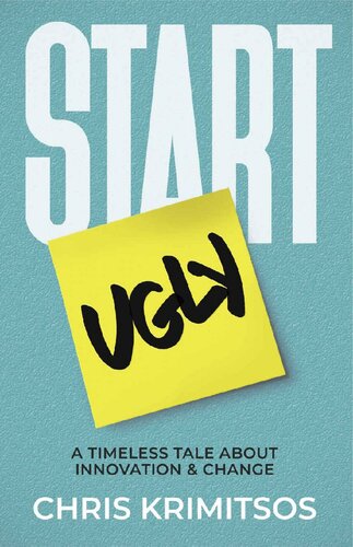 Start Ugly A Timeless Tale About Innovation Change Chris Krimitsos