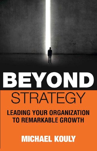 Beyond Strategy Leading Your Organization To Remarkable Growth 1st Edition Michael Kouly
