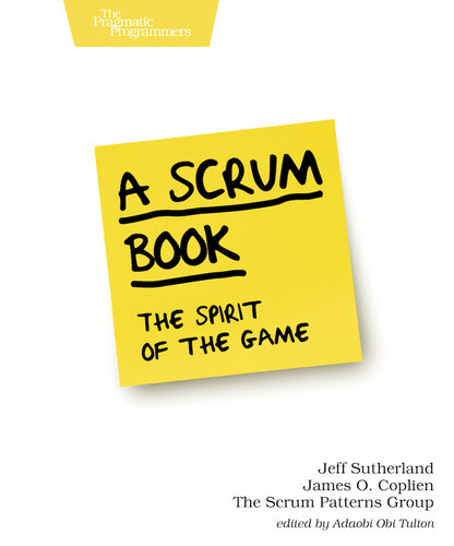 A Scrum Book The Spirit Of The Game 1st Edition Jeff Sutherland James O Coplien Lachlan Heasman Mark Den Hollander Cesario Ramos The Scrum Patterns Group