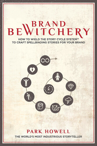 Brand Bewitchery How To Wield The Story Cycle System To Craft Spellbinding Stories For Your Brand Park Louis Howell