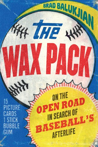 The Wax Pack On The Open Road In Search Of Baseballs Afterlife Brad Balukjian