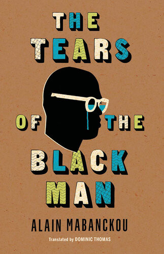 The Tears Of The Black Man Alain Mabanckou Translated By Dominic Thomas