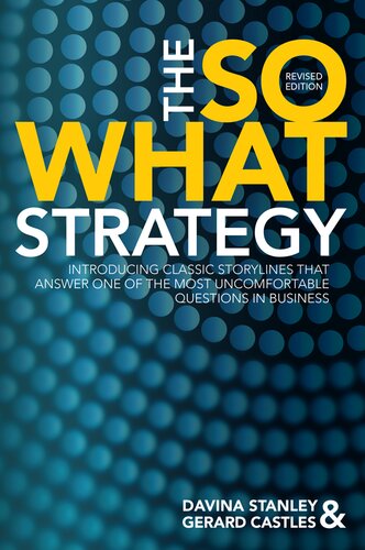 The So What Strategy Revised Edition Introducing Classic Storylines That Answer One Of The Most Uncomfortable Questions In Business Davina Stanley Gerard Castles