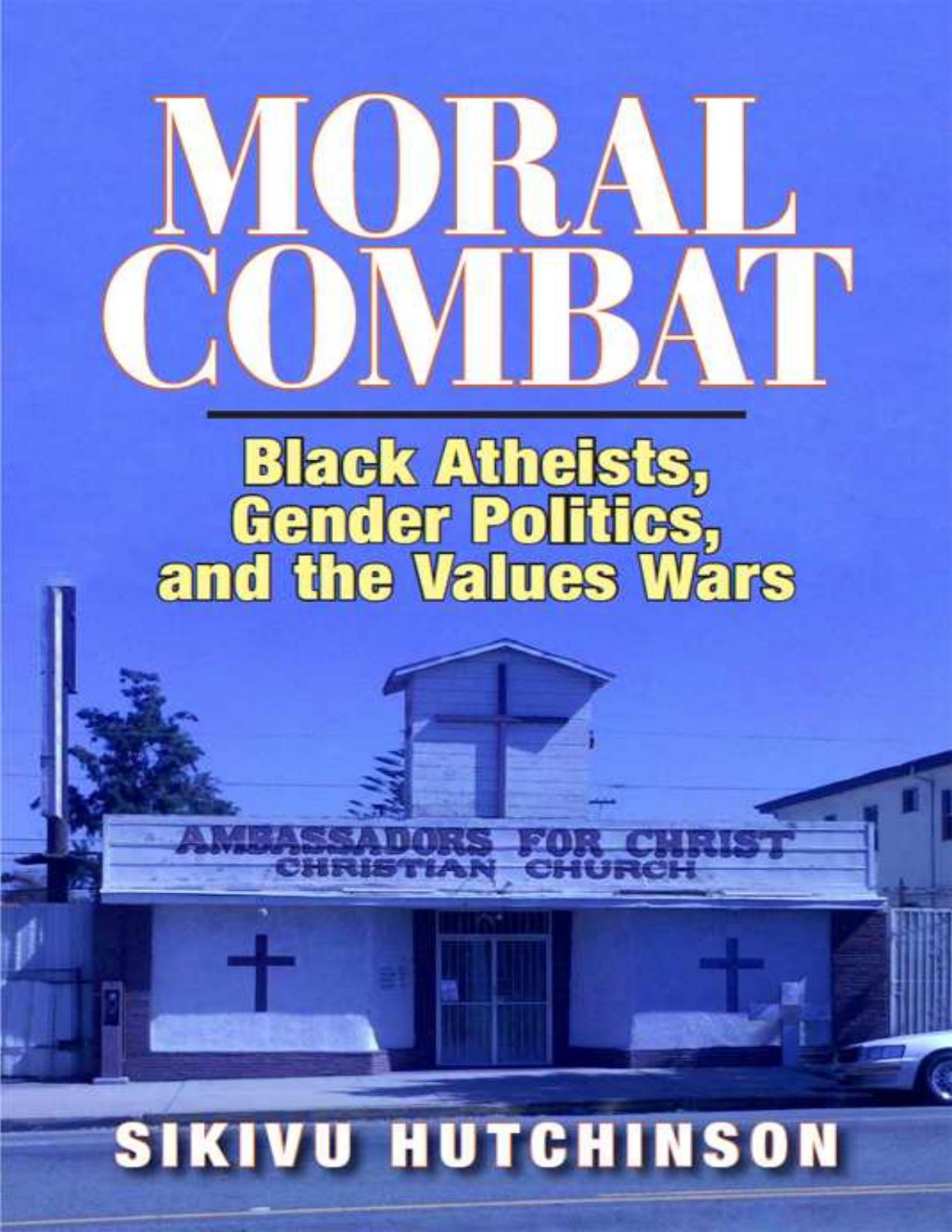 Moral Combat Black Atheists Gender Politics And The Values Wars Sikivu Hutchinson