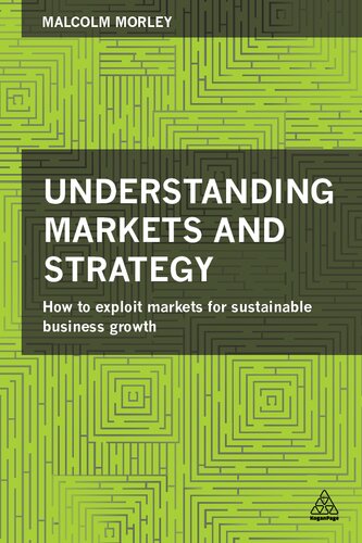 Understanding Markets And Strategy How To Exploit Markets For Sustainable Business Growth 1st Edition Morley