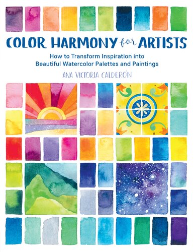 Color Harmony For Artists How To Transform Inspiration Into Beautiful Watercolor Palettes And Paintings Illustrated Ana Victoria Calderon