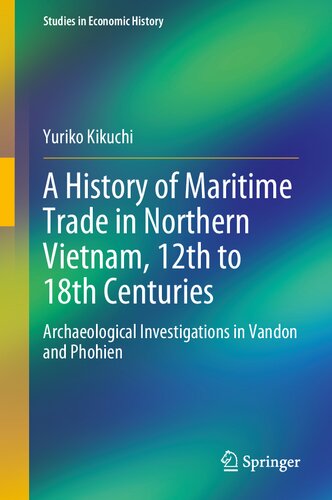 A History Of Maritime Trade In Northern Vietnam 12th To 18th Centuries Archaeological Investigations In Vandon And Phohien 1st Edition Yuriko Kikuchi