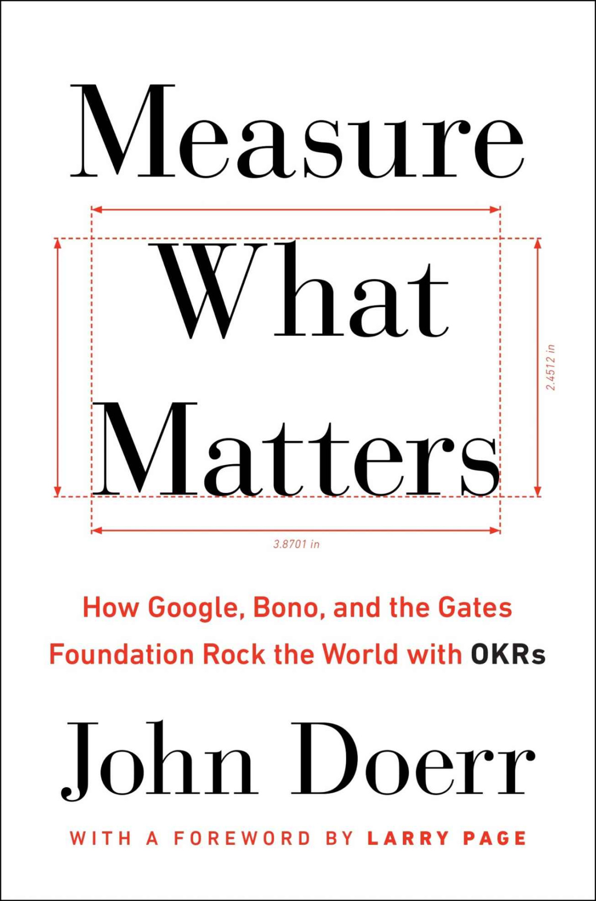 Measure What Matters How Google Bono And The Gates Foundation Rock The World With Okrs Doerr