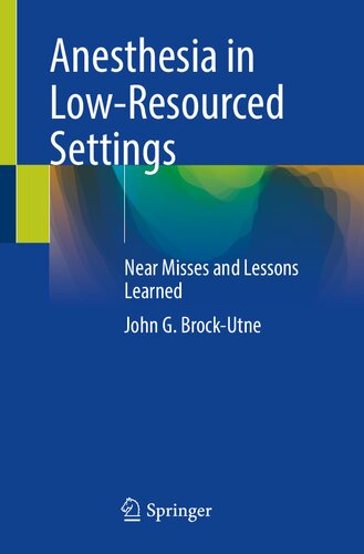 Anesthesia In Lowresourced Settings Near Misses And Lessons Learned 1st Edition John G Brockutne