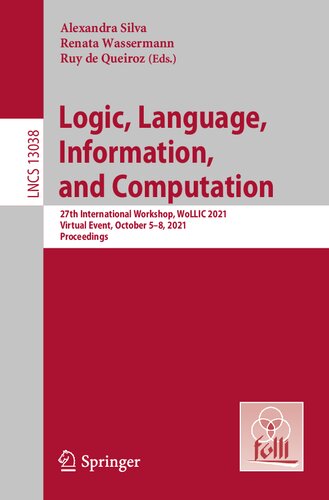 Logic Language Information And Computation 27th International Workshop Wollic 2021 Virtual Event October 58 2021 Proceedings Ruy J G B De Queiroz Editor Alexandra Martins Da Silva Editor Renata Wassermann Editor