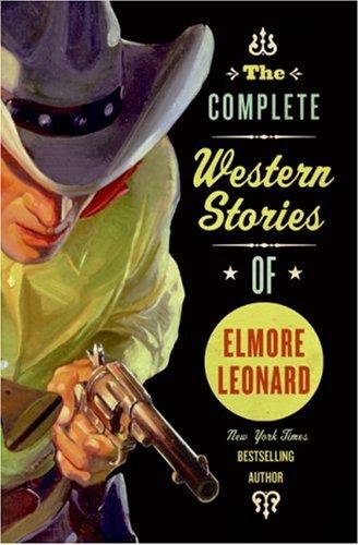 The Complete Western Stories Of Elmore Leonard Elmore Leonard