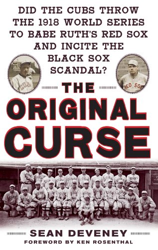 The Original Curse Did The Cubs Throw The 1918 World Series To Babe Ruths Red Sox And Incite The Black Sox Scandal Deveney Sean