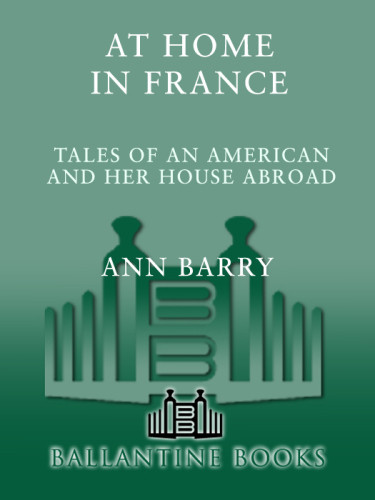 At Home In France Tales Of An American And Her House Abroad Barry Ann