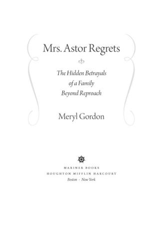 Mrs Astor Regrets The Hidden Betrayals Of A Family Beyond Reproach 1st Edition Meryl Gordon