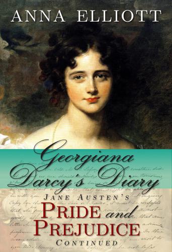 Georgiana Darcys Diary Jane Austens Pride And Pejudice Continued Anna Elliott