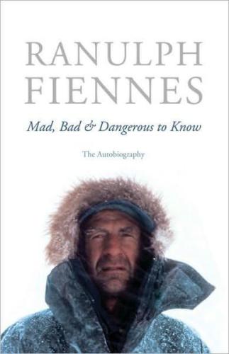 Mad Bad And Dangerous To Know The Autobiography Fiennes Ranulph