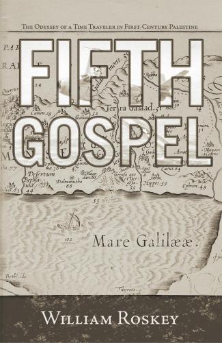 Fifth Gospel The Odyssey Of A Time Traveller In Firstcentury Palestine Roskey William