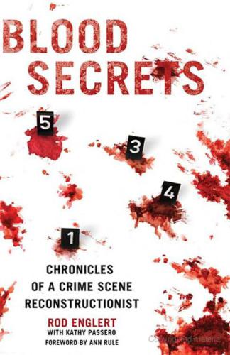 Blood Secrets Chronicles Of A Crime Scene Reconstructionist Rod Englert