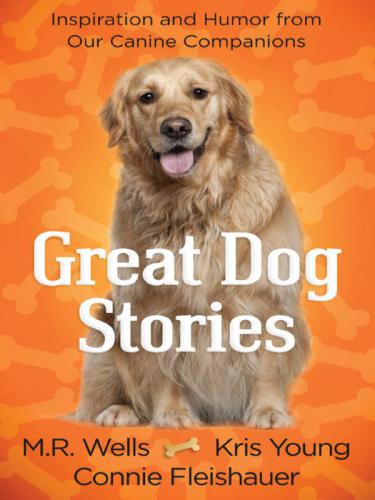 Great Dog Stories Inspiration And Humor From Our Canine Companions Wells M R Young Kris Fleishauer Connie