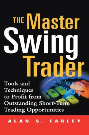 The Master Swing Trader Tools And Techniques To Profit From Outstanding Shortterm Trading Opportunities Alan S Farley