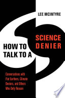 How To Talk To A Science Denier Conversations With Flat Earthers Climate Deniers And Others Who Defy Reason Mcintyre