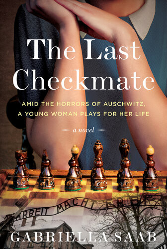 The Last Checkmate In The Horrors Of Auschwitz A Young Woman Plays For Her Life A Novel Gabriella Saab