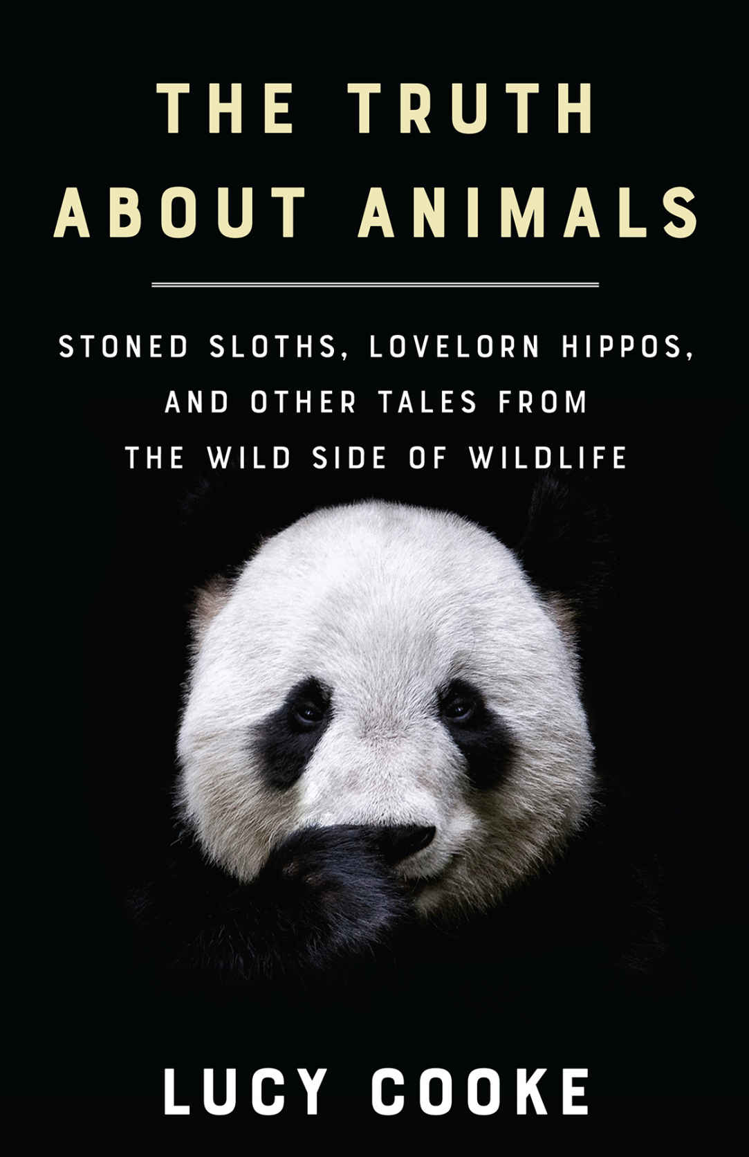 The Truth About Animals Stoned Sloths Lovelorn Hippos And Other Tales From The Wild Side Of Wildlife Lucy Lucy Cooke