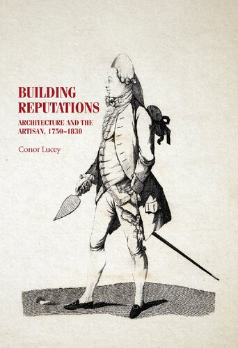 Building Reputations Architecture And The Artisan 17501830 1st Edition Conor Lucey