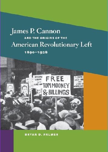 James P Cannon And The Origins Of The American Revolutionary Left 18901928 1st Edition Bryan D Palmer