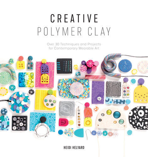 Creative Polymer Clay Over 30 Techniques And Projects For Contemporary Wearable Art Heidi Helyard