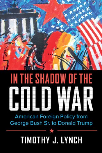 In The Shadow Of The Cold War American Foreign Policy From George Bush Sr To Donald Trump 1st Edition Timothy J Lynch